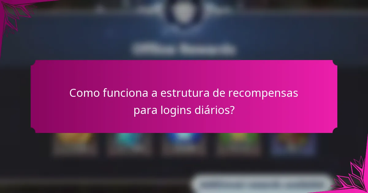 Como funciona a estrutura de recompensas para logins diários?