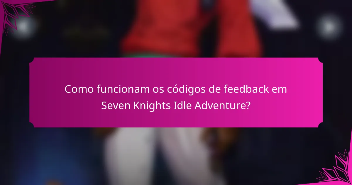 Como funcionam os códigos de feedback em Seven Knights Idle Adventure?