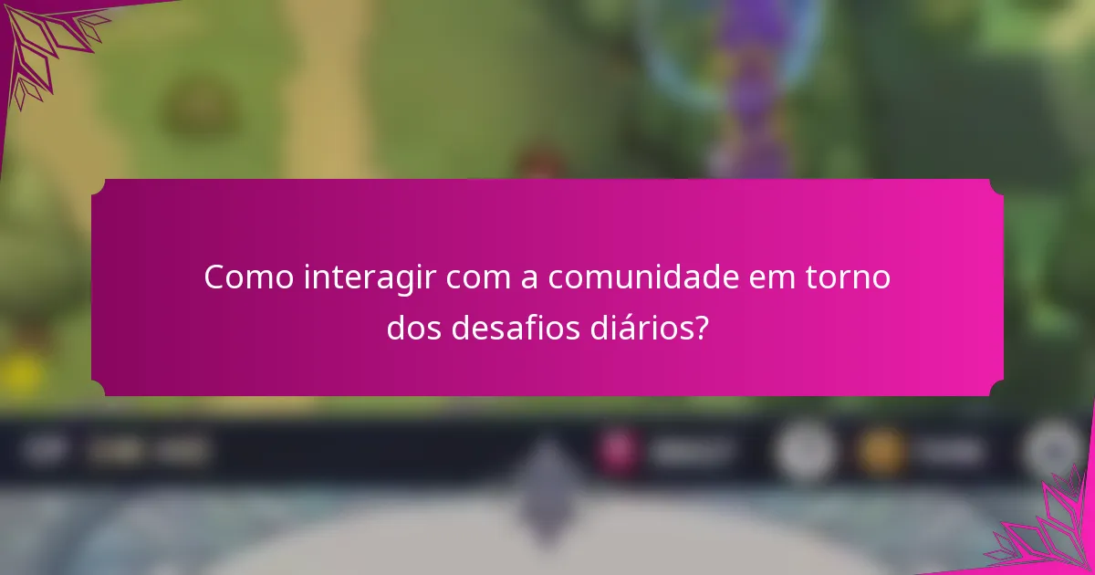 Como interagir com a comunidade em torno dos desafios diários?