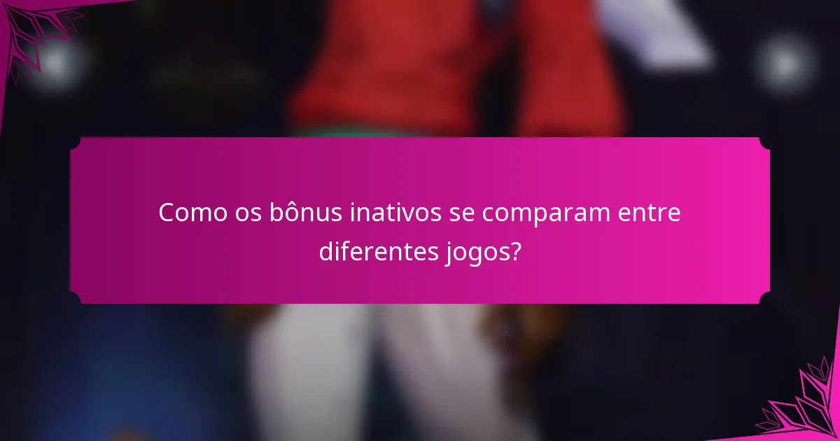 Como os bônus inativos se comparam entre diferentes jogos?