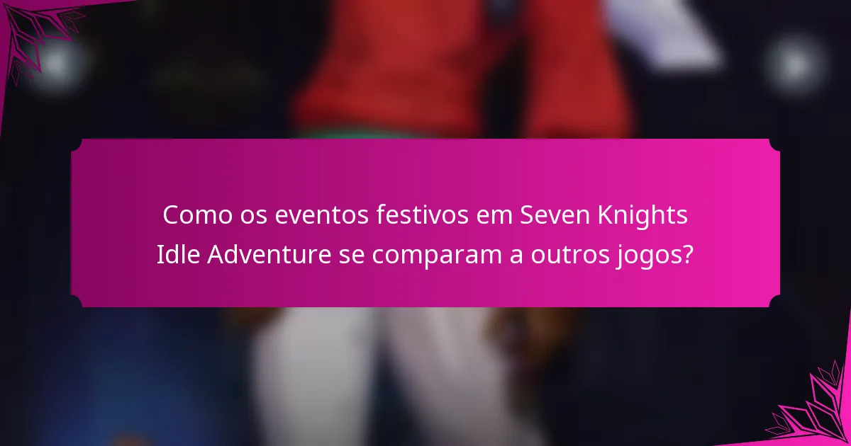Como os eventos festivos em Seven Knights Idle Adventure se comparam a outros jogos?