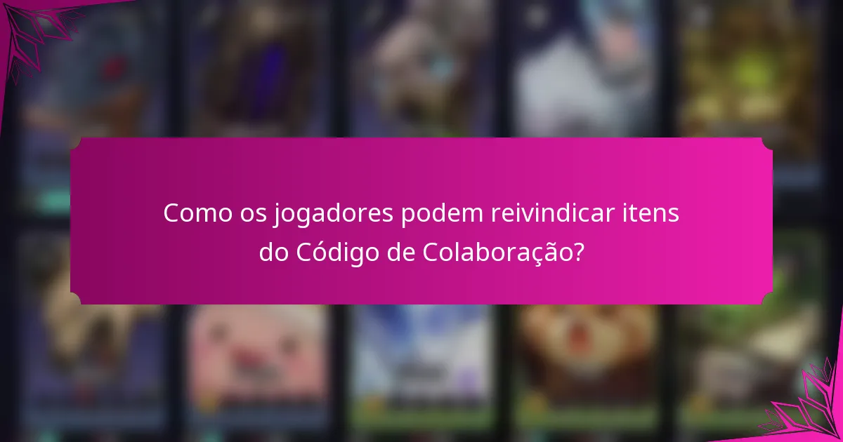 Como os jogadores podem reivindicar itens do Código de Colaboração?