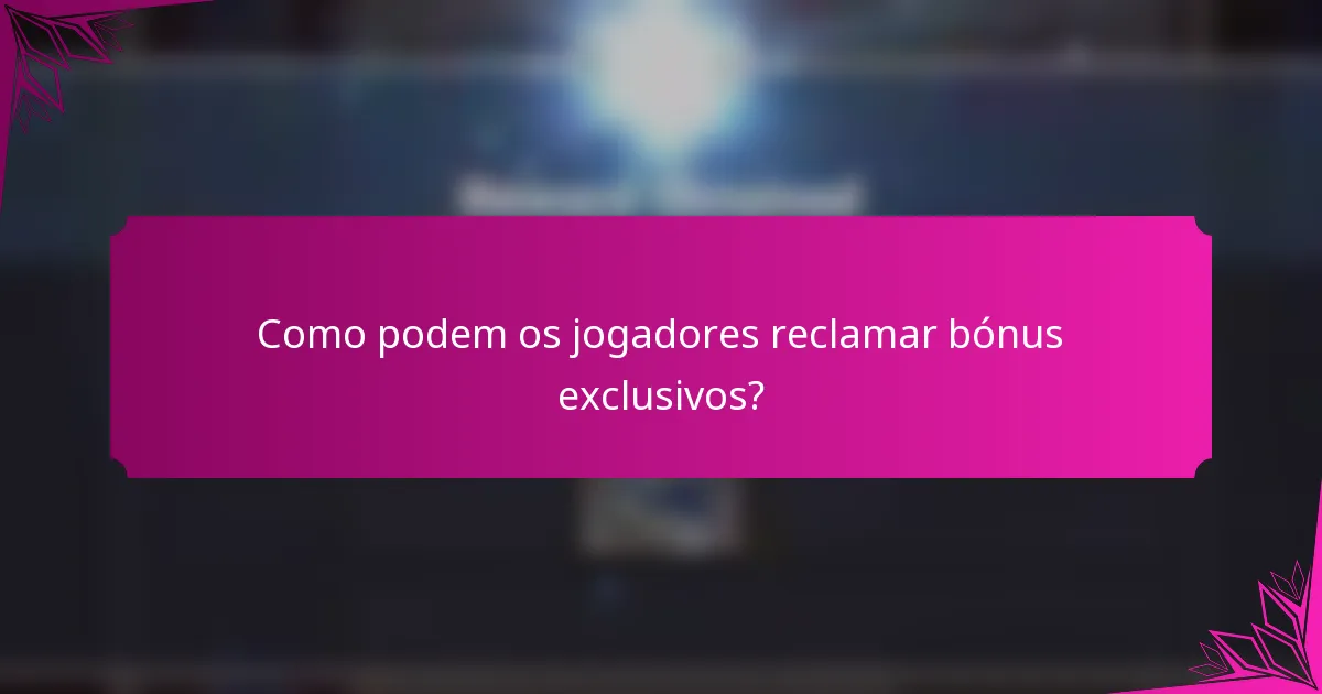 Como podem os jogadores reclamar bónus exclusivos?