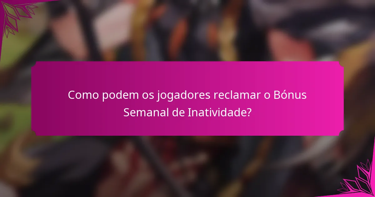 Como podem os jogadores reclamar o Bónus Semanal de Inatividade?