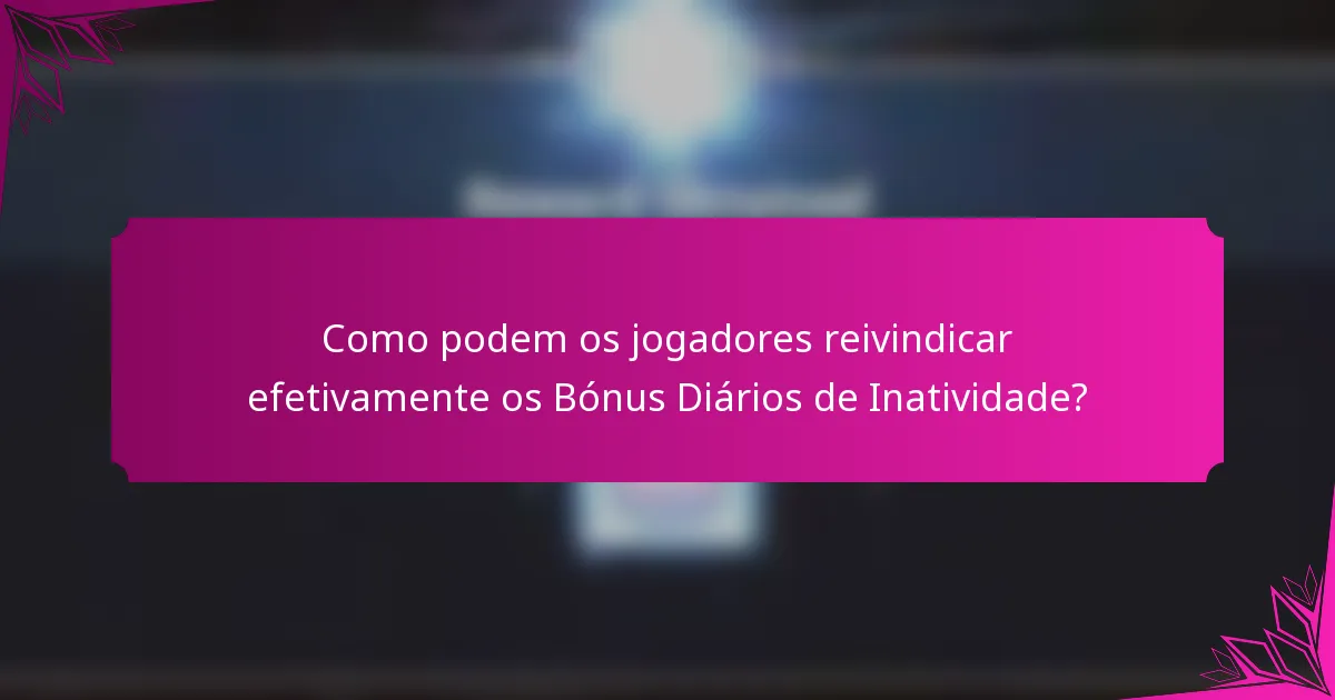 Como podem os jogadores reivindicar efetivamente os Bónus Diários de Inatividade?