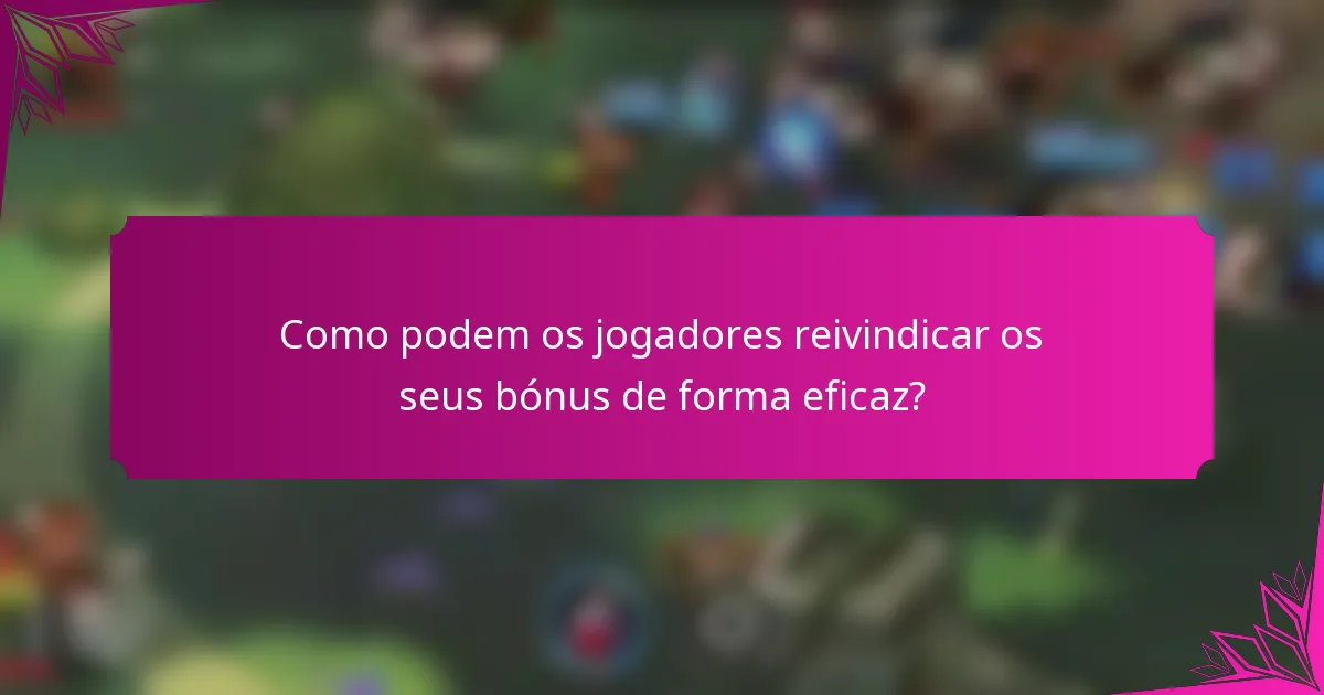 Como podem os jogadores reivindicar os seus bónus de forma eficaz?