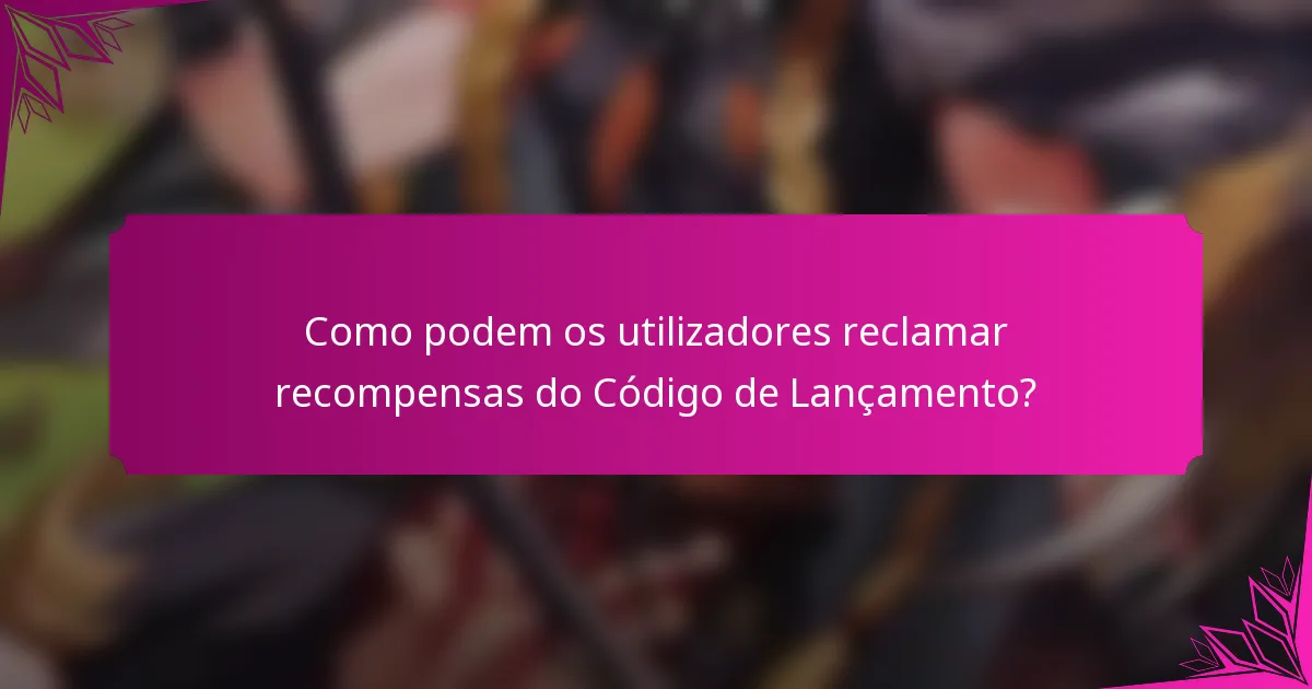 Como podem os utilizadores reclamar recompensas do Código de Lançamento?