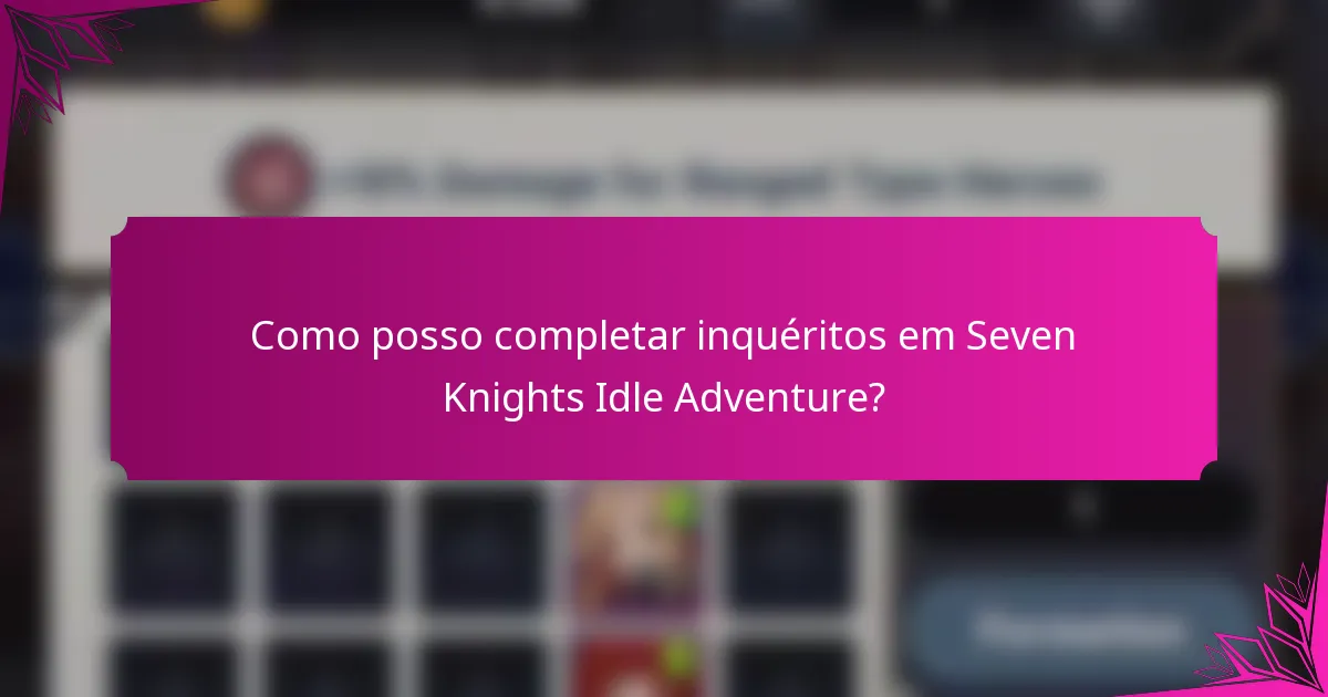 Como posso completar inquéritos em Seven Knights Idle Adventure?