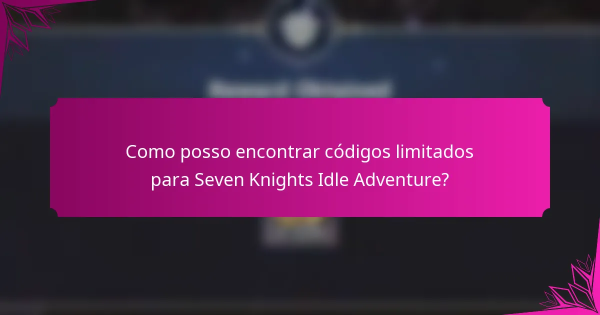 Como posso encontrar códigos limitados para Seven Knights Idle Adventure?