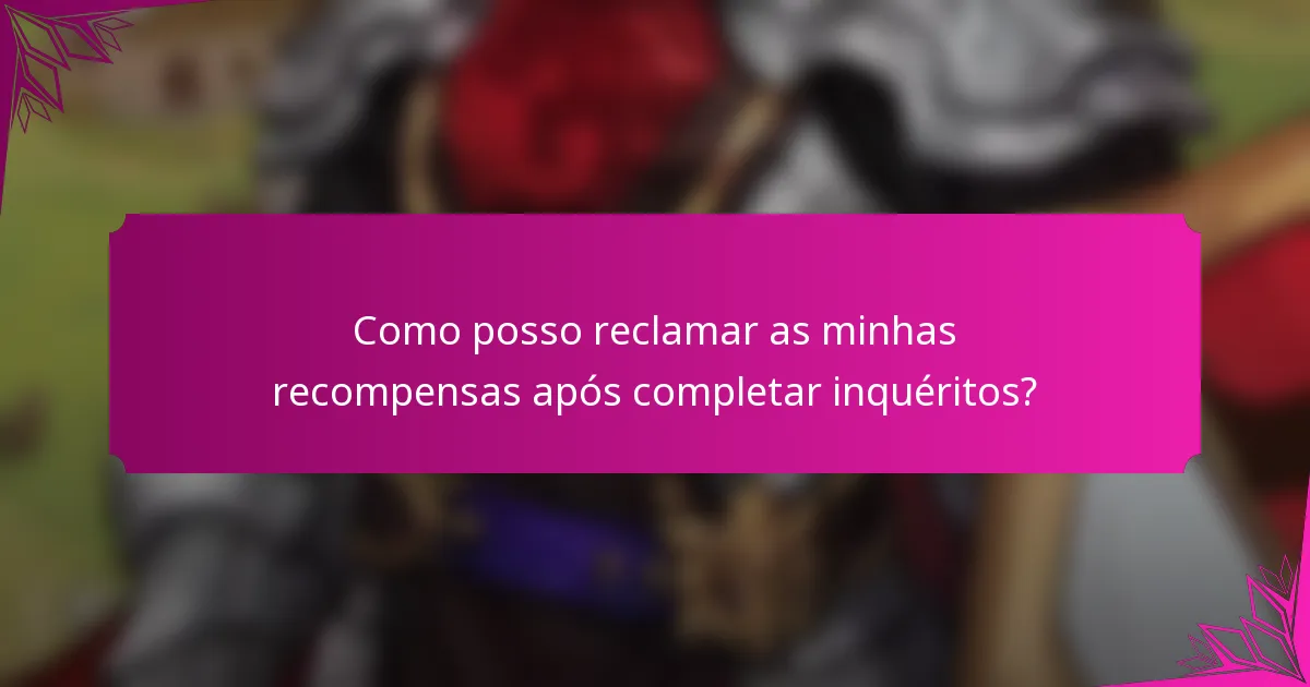 Como posso reclamar as minhas recompensas após completar inquéritos?