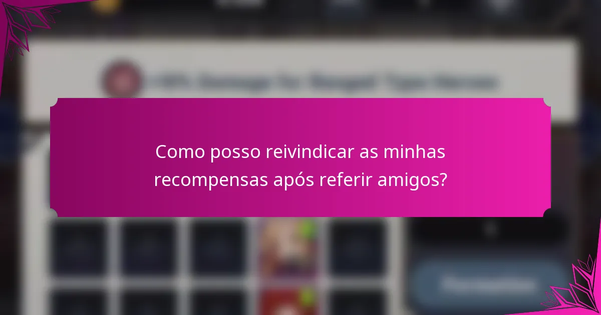 Como posso reivindicar as minhas recompensas após referir amigos?
