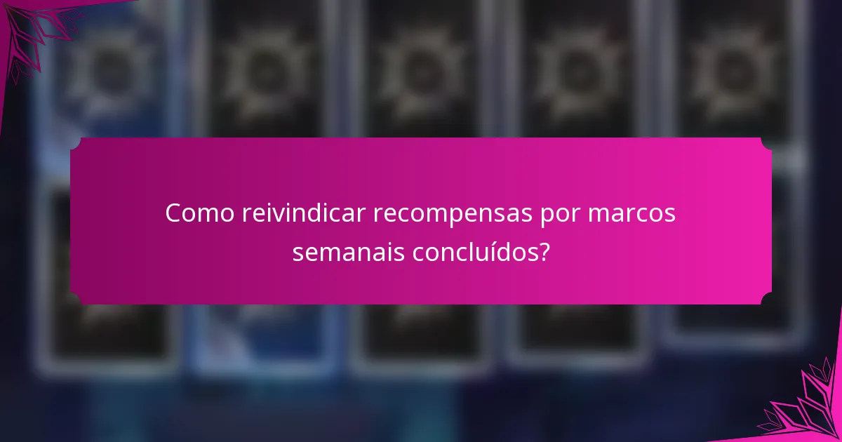 Como reivindicar recompensas por marcos semanais concluídos?