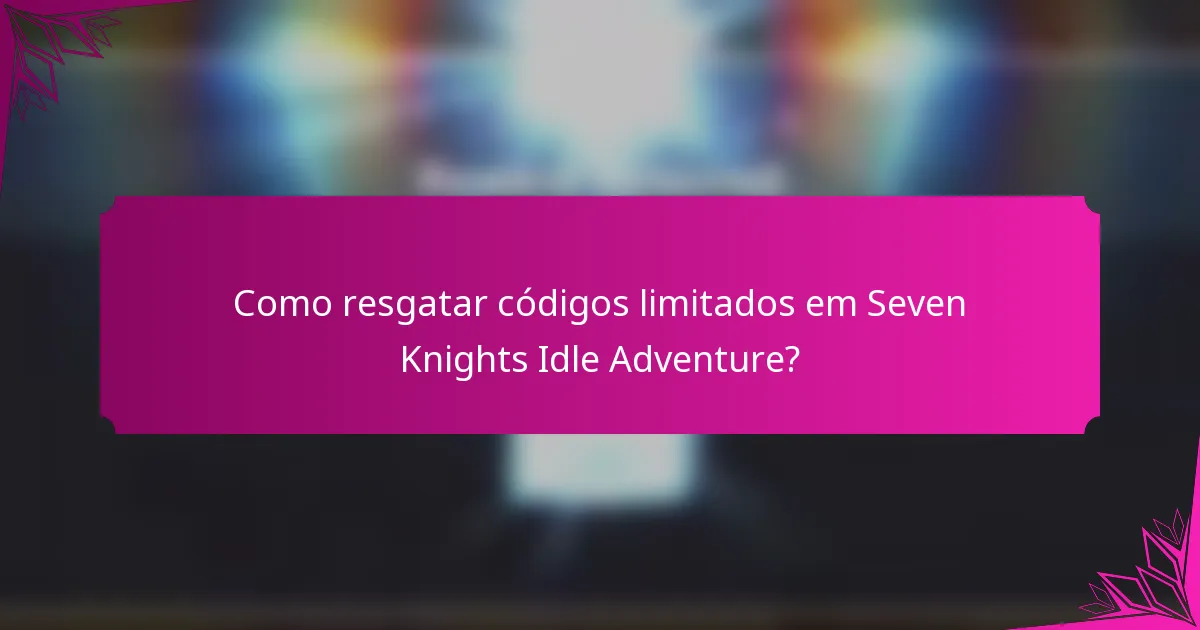 Como resgatar códigos limitados em Seven Knights Idle Adventure?