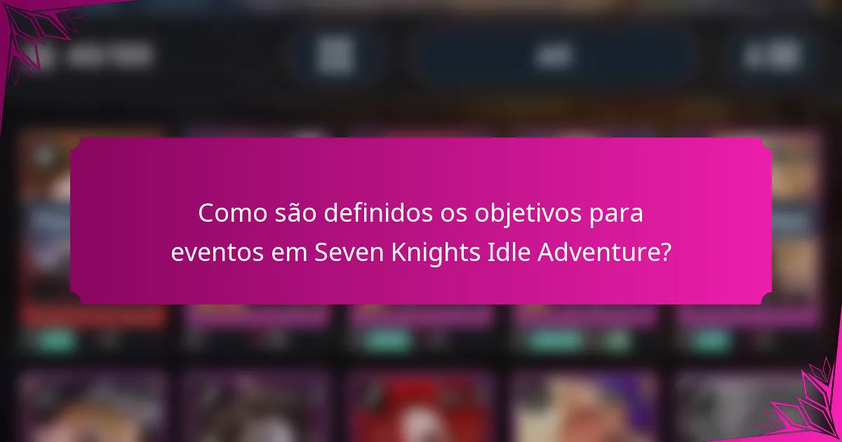 Como são definidos os objetivos para eventos em Seven Knights Idle Adventure?