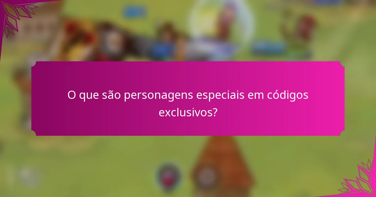 O que são personagens especiais em códigos exclusivos?