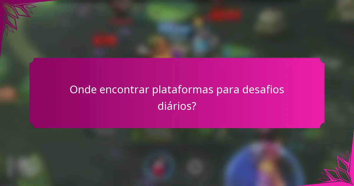 Onde encontrar plataformas para desafios diários?