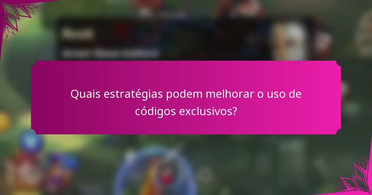 Quais estratégias podem melhorar o uso de códigos exclusivos?