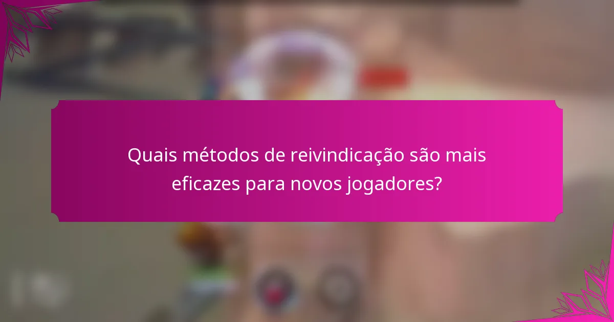 Quais métodos de reivindicação são mais eficazes para novos jogadores?