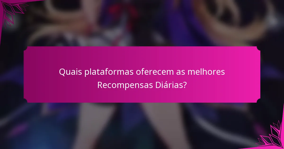 Quais plataformas oferecem as melhores Recompensas Diárias?