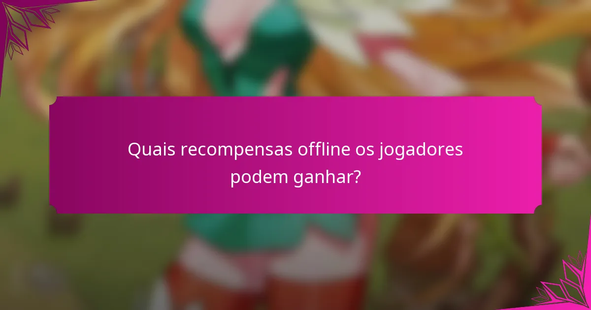 Quais recompensas offline os jogadores podem ganhar?