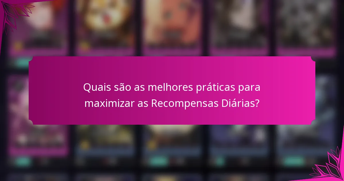 Quais são as melhores práticas para maximizar as Recompensas Diárias?