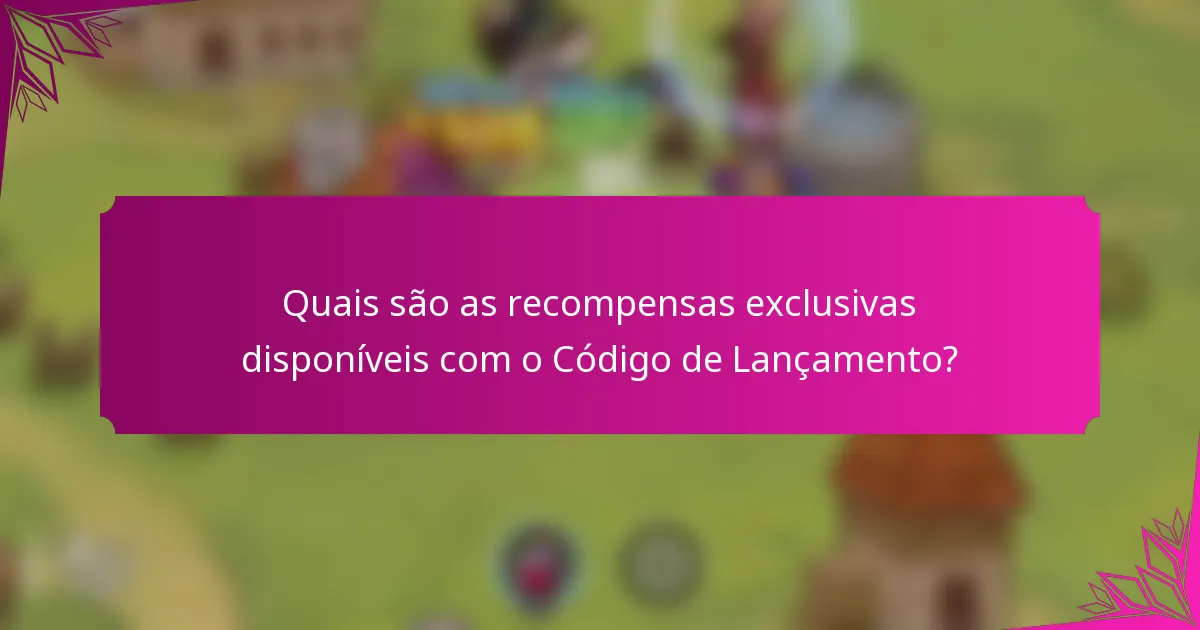 Quais são as recompensas exclusivas disponíveis com o Código de Lançamento?