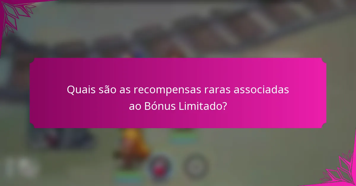Quais são as recompensas raras associadas ao Bónus Limitado?