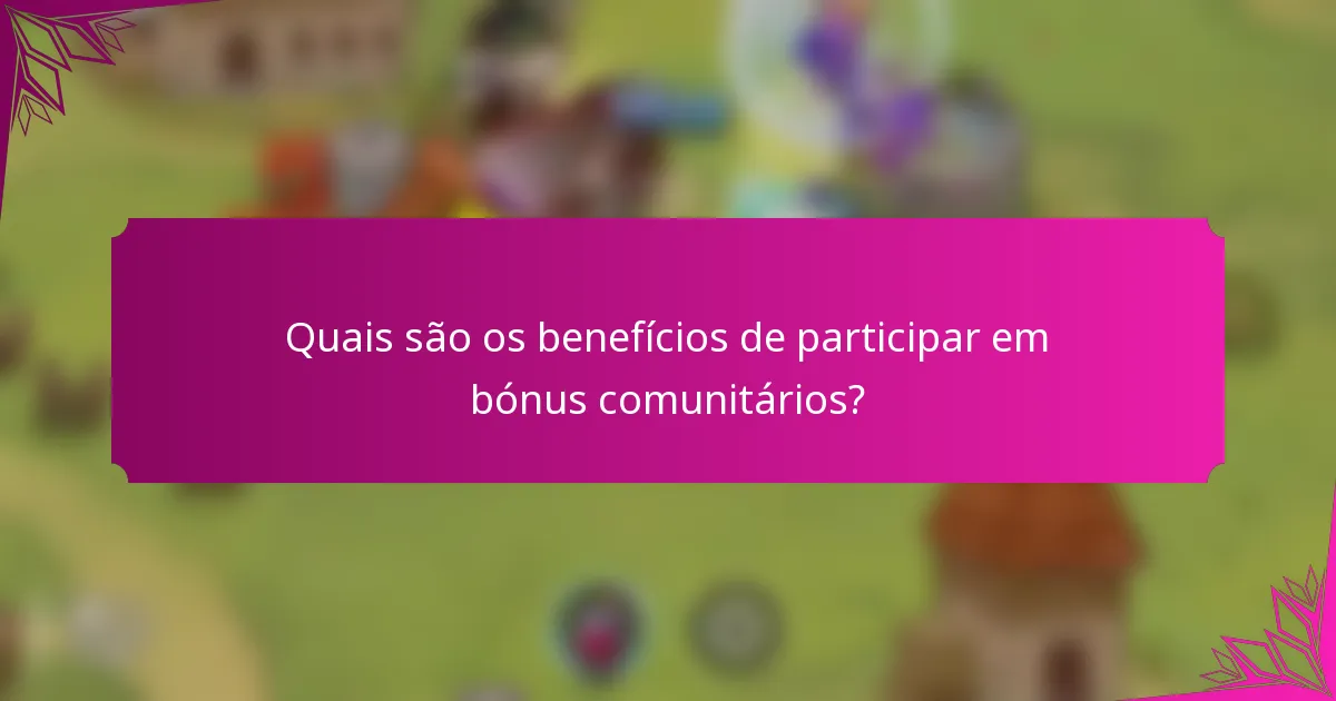Quais são os benefícios de participar em bónus comunitários?