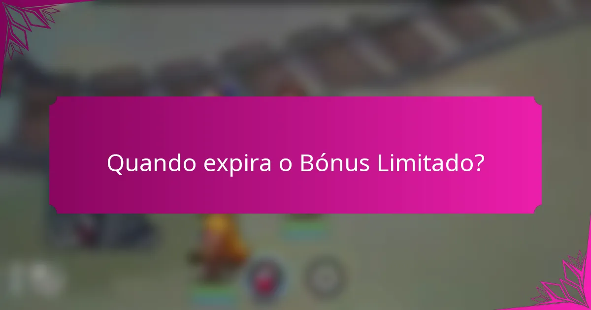 Quando expira o Bónus Limitado?