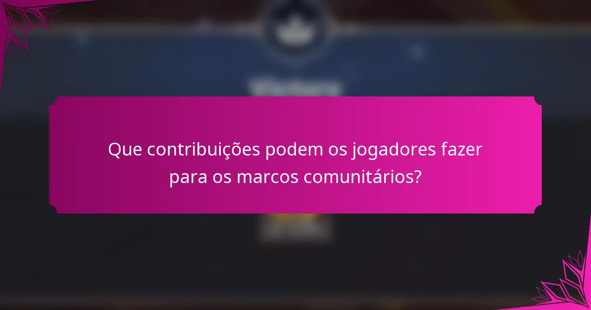 Que contribuições podem os jogadores fazer para os marcos comunitários?