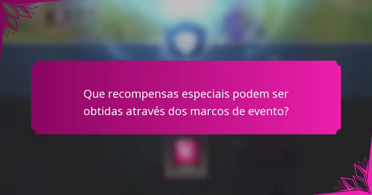Que recompensas especiais podem ser obtidas através dos marcos de evento?