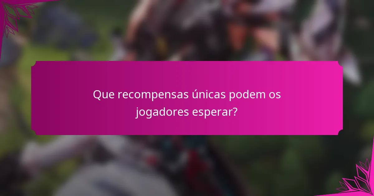 Que recompensas únicas podem os jogadores esperar?