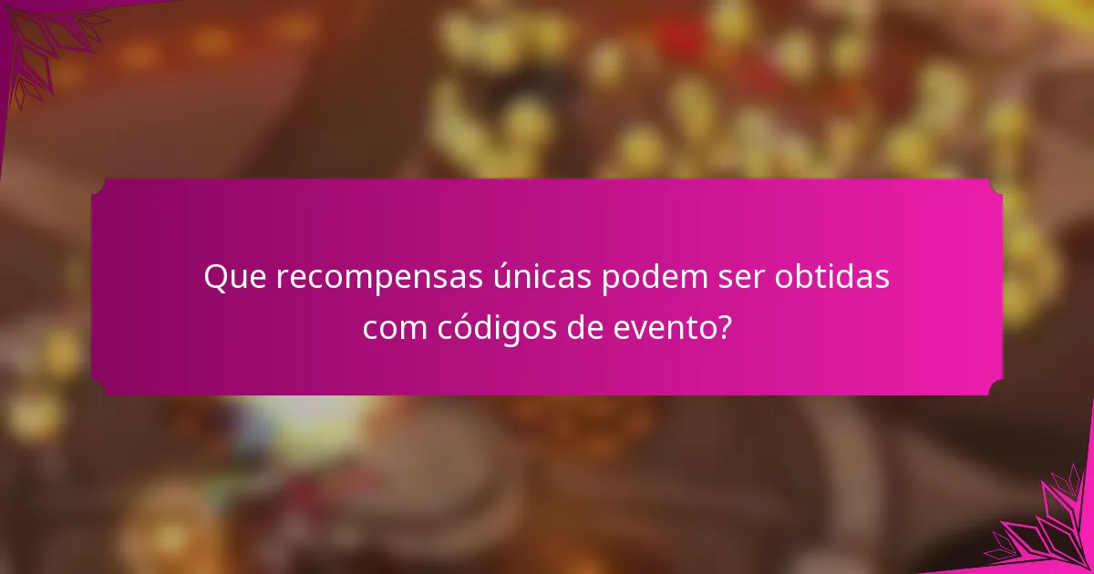 Que recompensas únicas podem ser obtidas com códigos de evento?