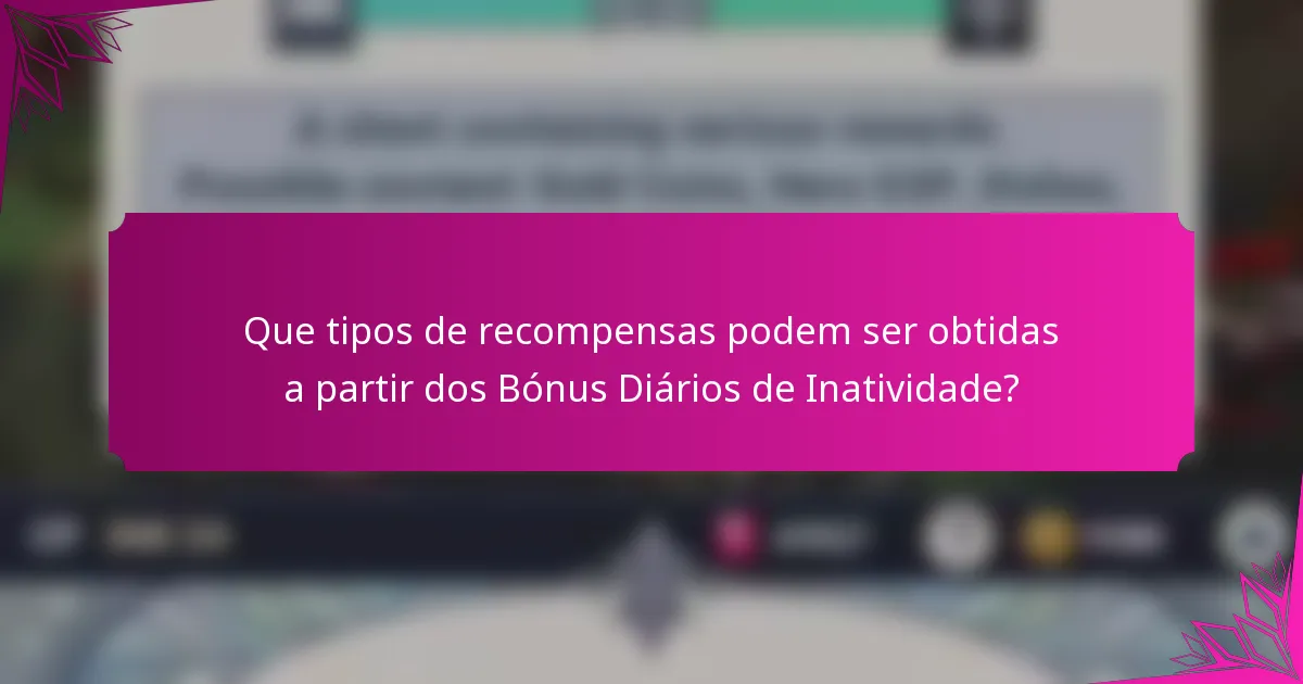 Que tipos de recompensas podem ser obtidas a partir dos Bónus Diários de Inatividade?